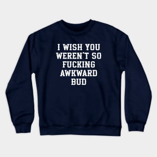 Letterkenny Quote, I wish you so fckng awkward bud Crewneck Sweatshirt